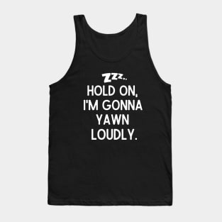 Hold on, I'm gonna yawn loudly. Tank Top